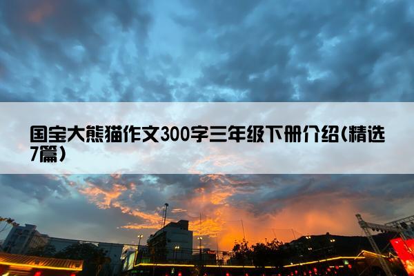 国宝大熊猫作文300字三年级下册介绍(精选7篇)