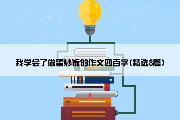 我学会了做蛋炒饭的作文四百字(精选8篇)