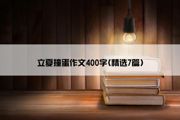 立夏撞蛋作文400字(精选7篇)