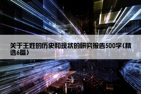 关于王姓的历史和现状的研究报告500字(精选6篇)