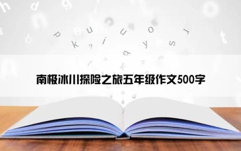 南极冰川探险之旅五年级作文500字