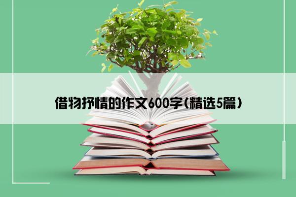 借物抒情的作文600字(精选5篇)