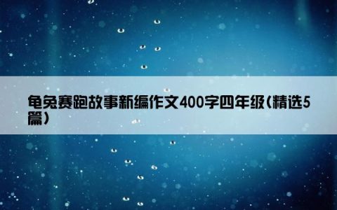 龟兔赛跑故事新编作文400字四年级(精选5篇)