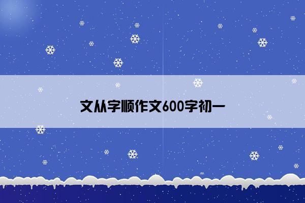 文从字顺作文600字初一