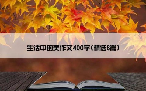 生活中的美作文400字(精选8篇)