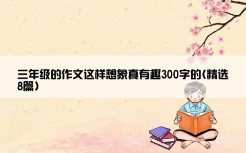 三年级的作文这样想象真有趣300字的(精选8篇)