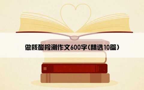 做核酸检测作文600字(精选10篇)