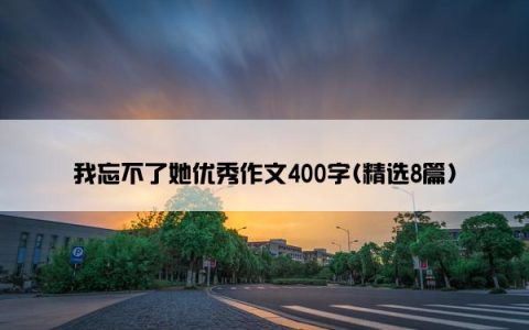 我忘不了她优秀作文400字(精选8篇)