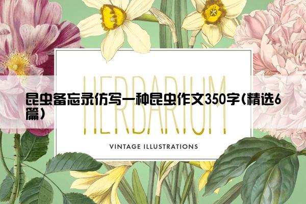 昆虫备忘录仿写一种昆虫作文350字(精选6篇)