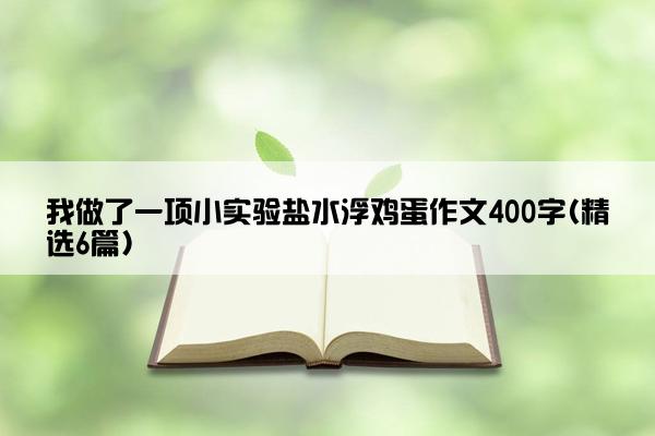 我做了一项小实验盐水浮鸡蛋作文400字(精选6篇)