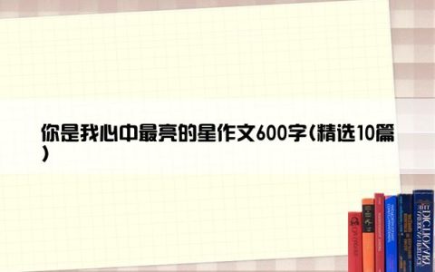 你是我心中最亮的星作文600字(精选10篇)