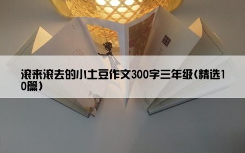 滚来滚去的小土豆作文300字三年级(精选10篇)