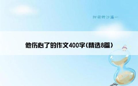 他伤心了的作文400字(精选8篇)