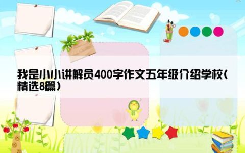 我是小小讲解员400字作文五年级介绍学校(精选8篇)