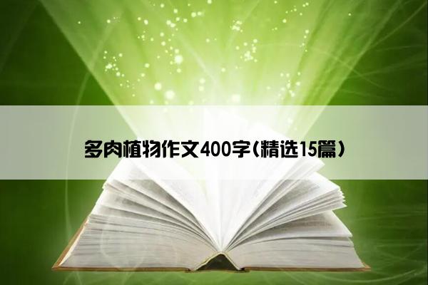 多肉植物作文400字(精选15篇)