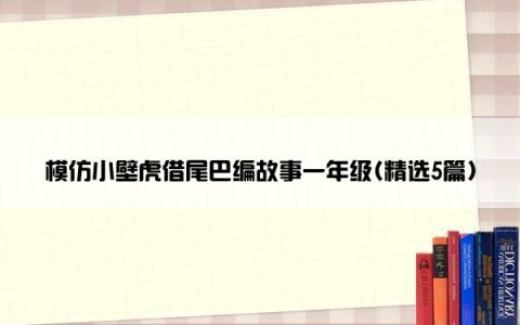 模仿小壁虎借尾巴编故事一年级(精选5篇)