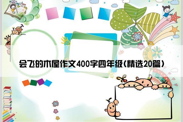 会飞的木屋作文400字四年级(精选20篇)