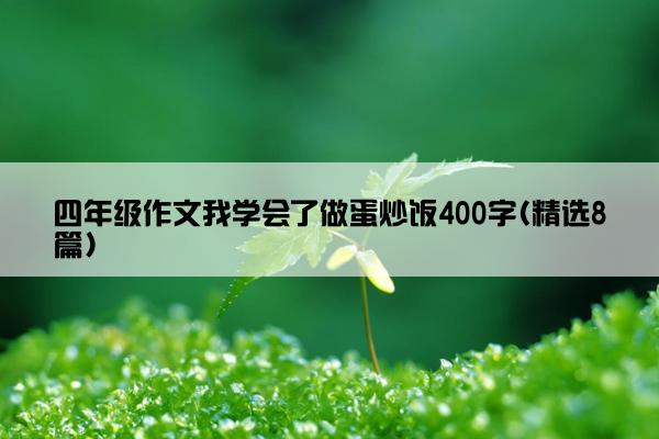 四年级作文我学会了做蛋炒饭400字(精选8篇)