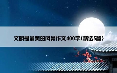 文明是最美的风景作文400字(精选5篇)