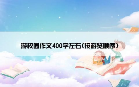 游校园作文400字左右(按游览顺序)