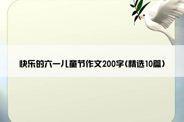 快乐的六一儿童节作文200字(精选10篇)