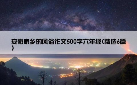 安徽家乡的风俗作文500字六年级(精选6篇)