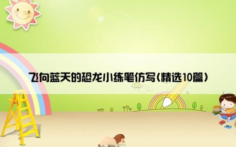 飞向蓝天的恐龙小练笔仿写(精选10篇)