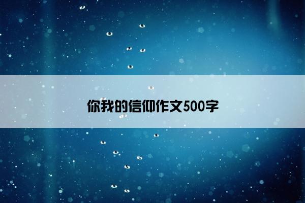 你我的信仰作文500字