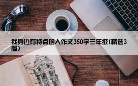 我身边有特点的人作文350字三年级(精选3篇)