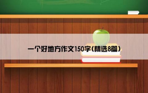 一个好地方作文150字(精选8篇)