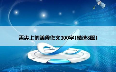 舌尖上的美食作文300字(精选8篇)