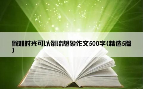 假如时光可以倒流想象作文500字(精选5篇)