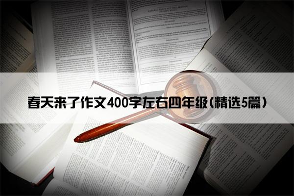 春天来了作文400字左右四年级(精选5篇)