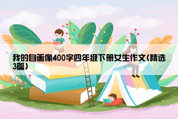 我的自画像400字四年级下册女生作文(精选3篇)