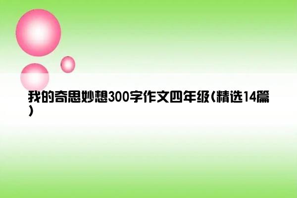 我的奇思妙想300字作文四年级(精选14篇)