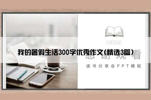 我的暑假生活300字优秀作文(精选3篇)