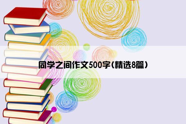 同学之间作文500字(精选8篇)