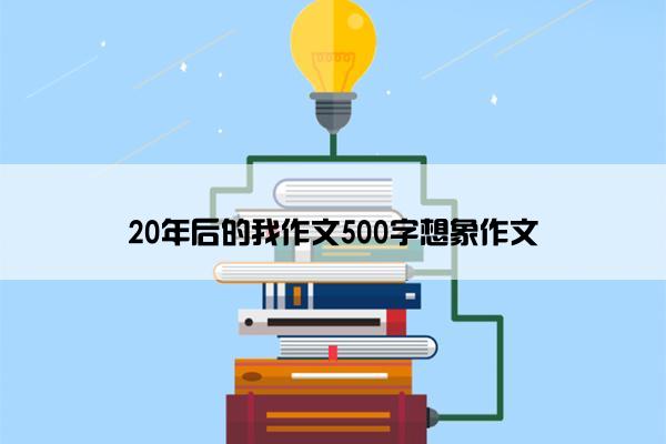 20年后的我作文500字想象作文