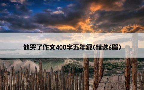 他哭了作文400字五年级(精选6篇)