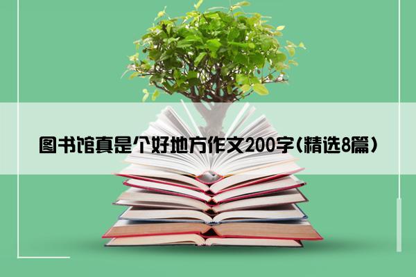 图书馆真是个好地方作文200字(精选8篇)