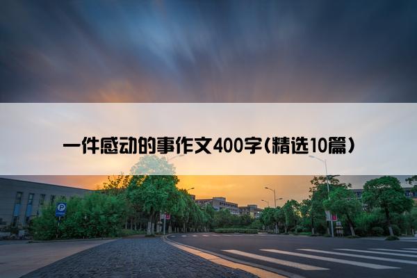 一件感动的事作文400字(精选10篇)