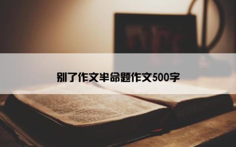 别了作文半命题作文500字