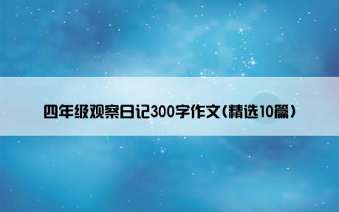 四年级观察日记300字作文(精选10篇)