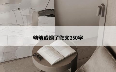 爷爷戒烟了作文350字