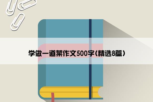 学做一道菜作文500字(精选8篇)