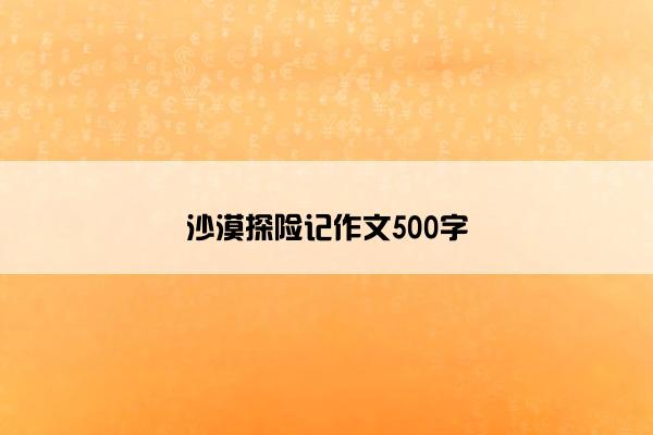 沙漠探险记作文500字