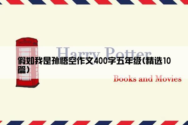 假如我是孙悟空作文400字五年级(精选10篇)