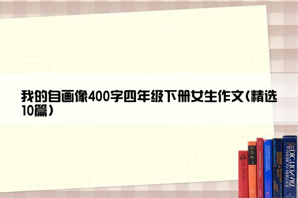 我的自画像400字四年级下册女生作文(精选10篇)