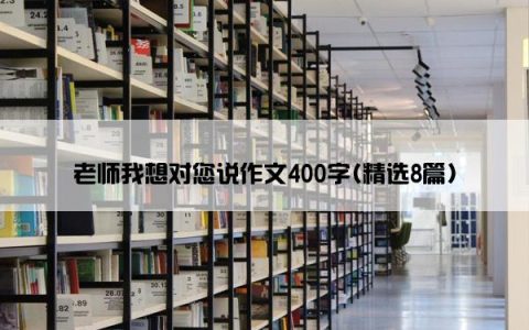 老师我想对您说作文400字(精选8篇)