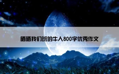 晒晒我们班的牛人800字优秀作文